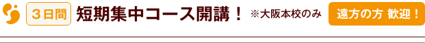３日間 短期集中コース開講！（※大阪本校のみ）遠方の方 歓迎！
